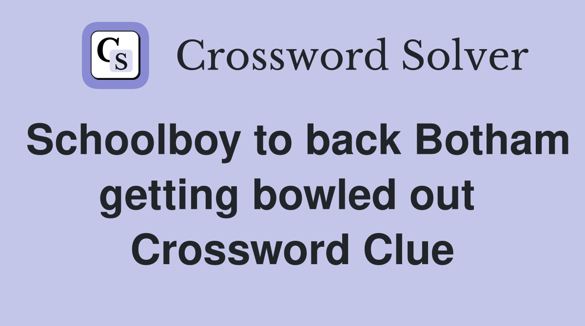 Schoolboy to back Botham getting bowled out  Crossword Clue