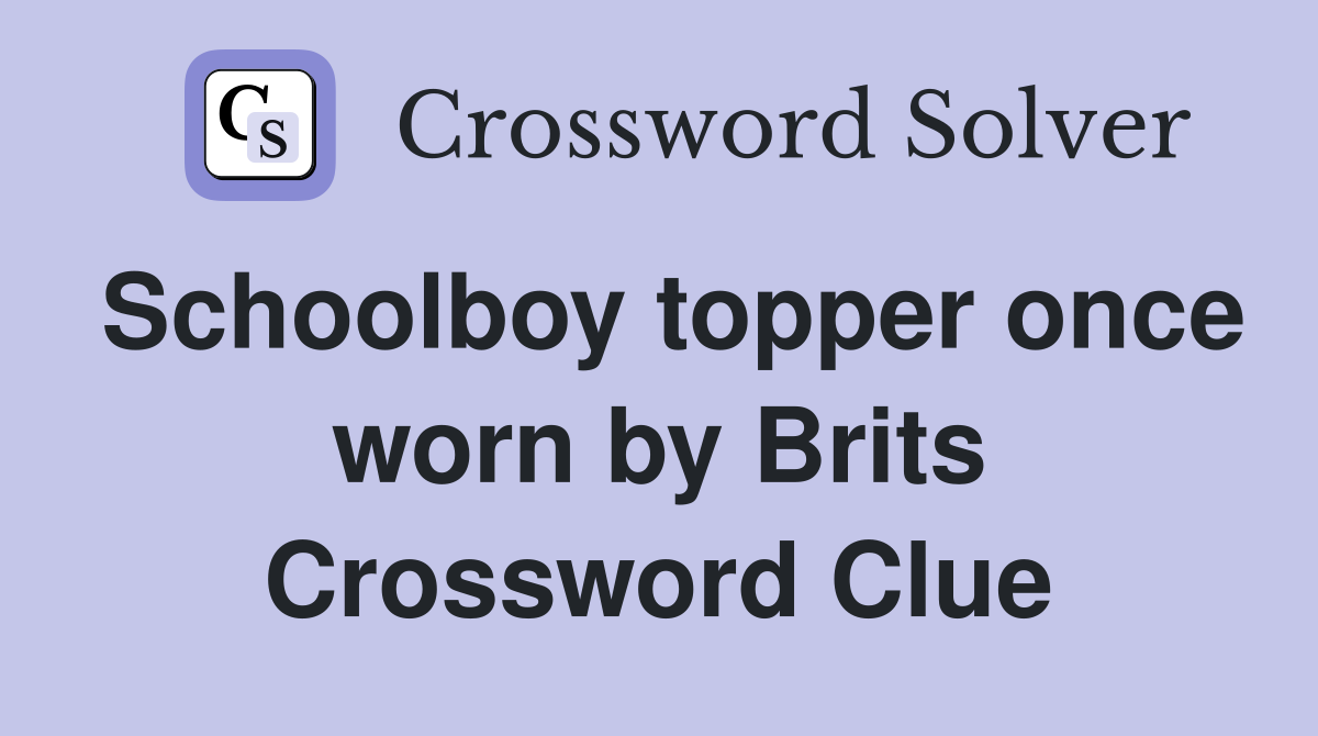 Schoolboy topper once worn by Brits Crossword Clue