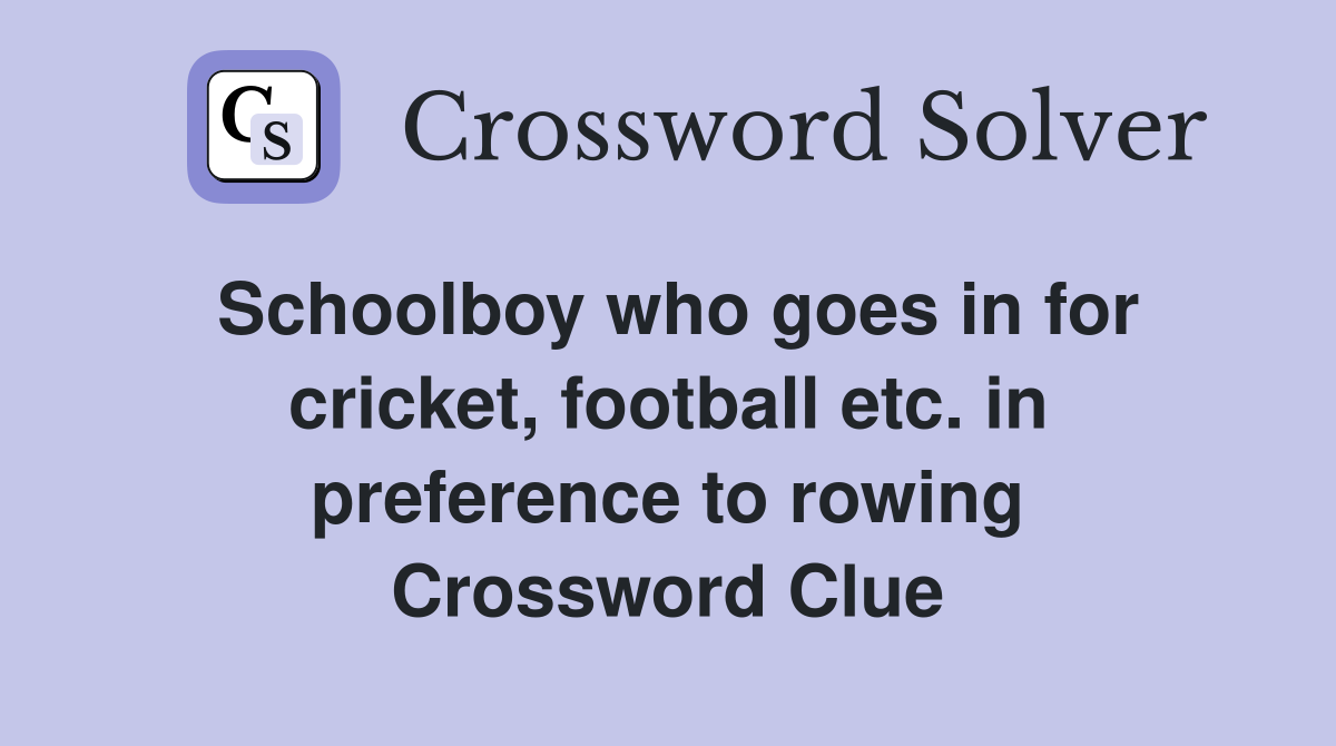 Schoolboy who goes in for cricket, football etc. in preference to rowing Crossword Clue
