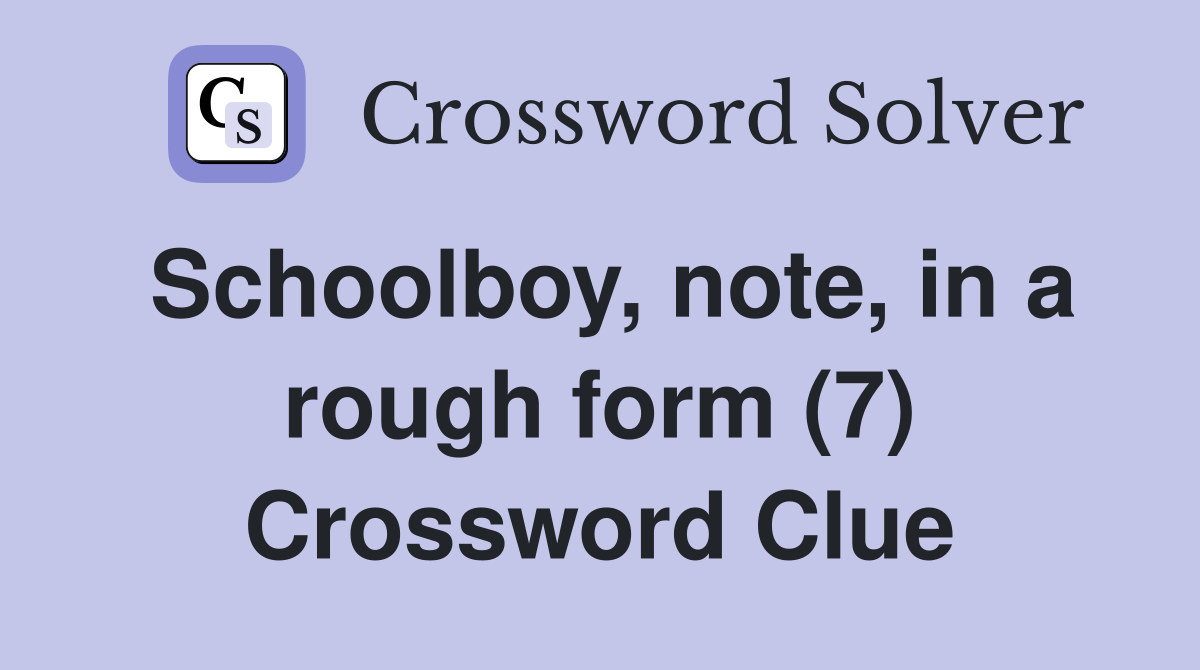 Schoolboy, note, in a rough form (7) Crossword Clue