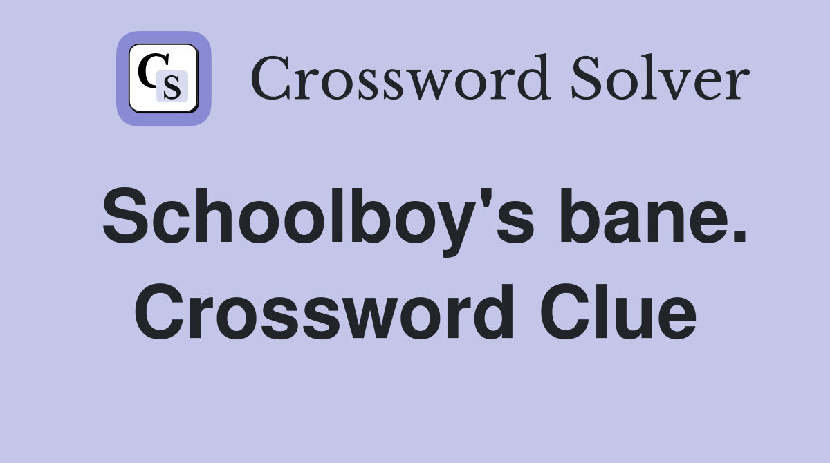 Schoolboy's bane. Crossword Clue