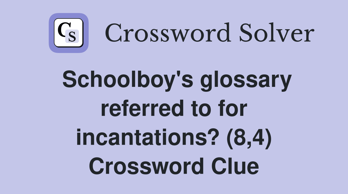 Schoolboy's glossary referred to for incantations? (8,4) Crossword Clue