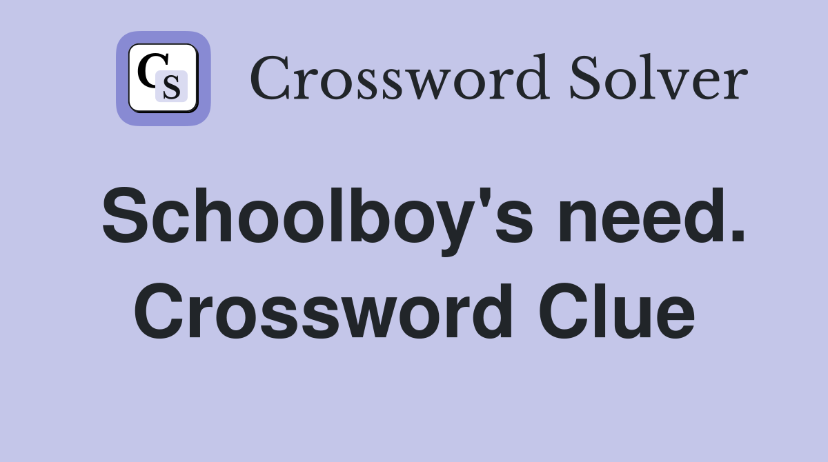 Schoolboy's need. Crossword Clue