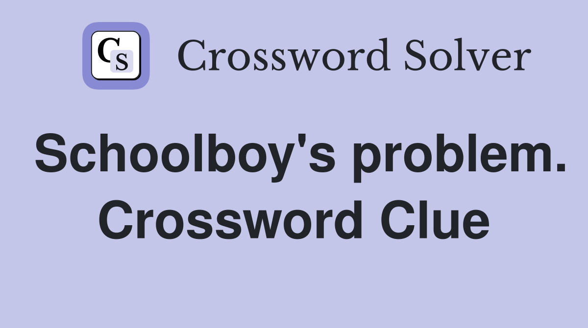 Schoolboy's problem. Crossword Clue