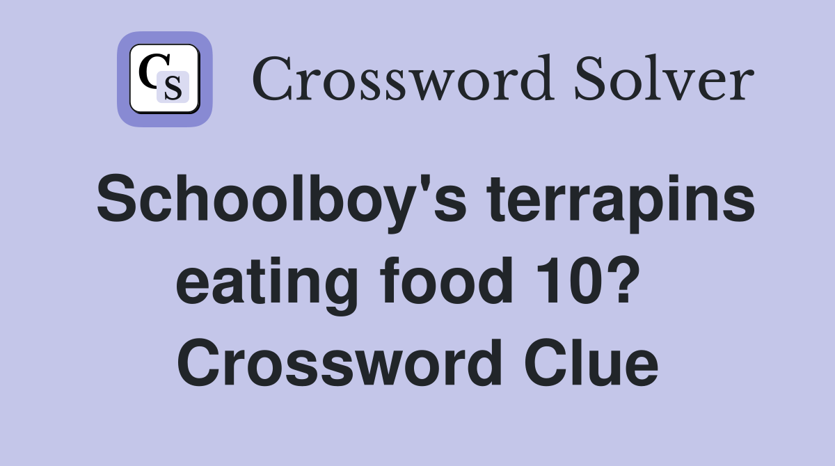 Schoolboy's terrapins eating food 10?  Crossword Clue