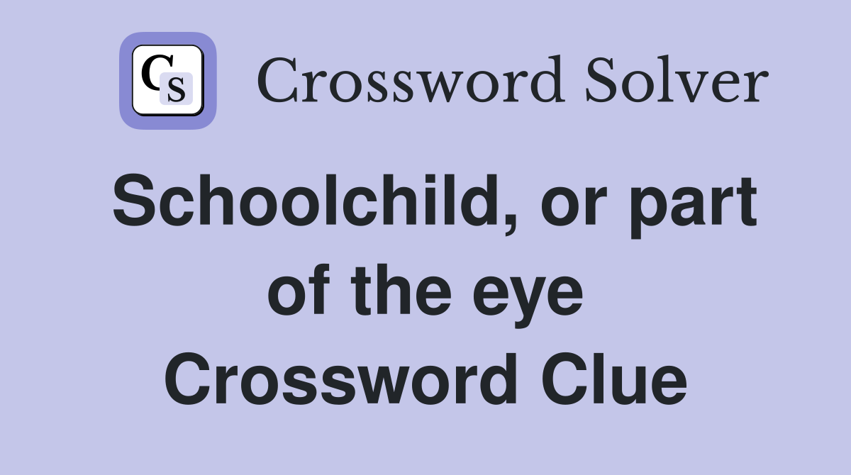 Schoolchild, or part of the eye Crossword Clue