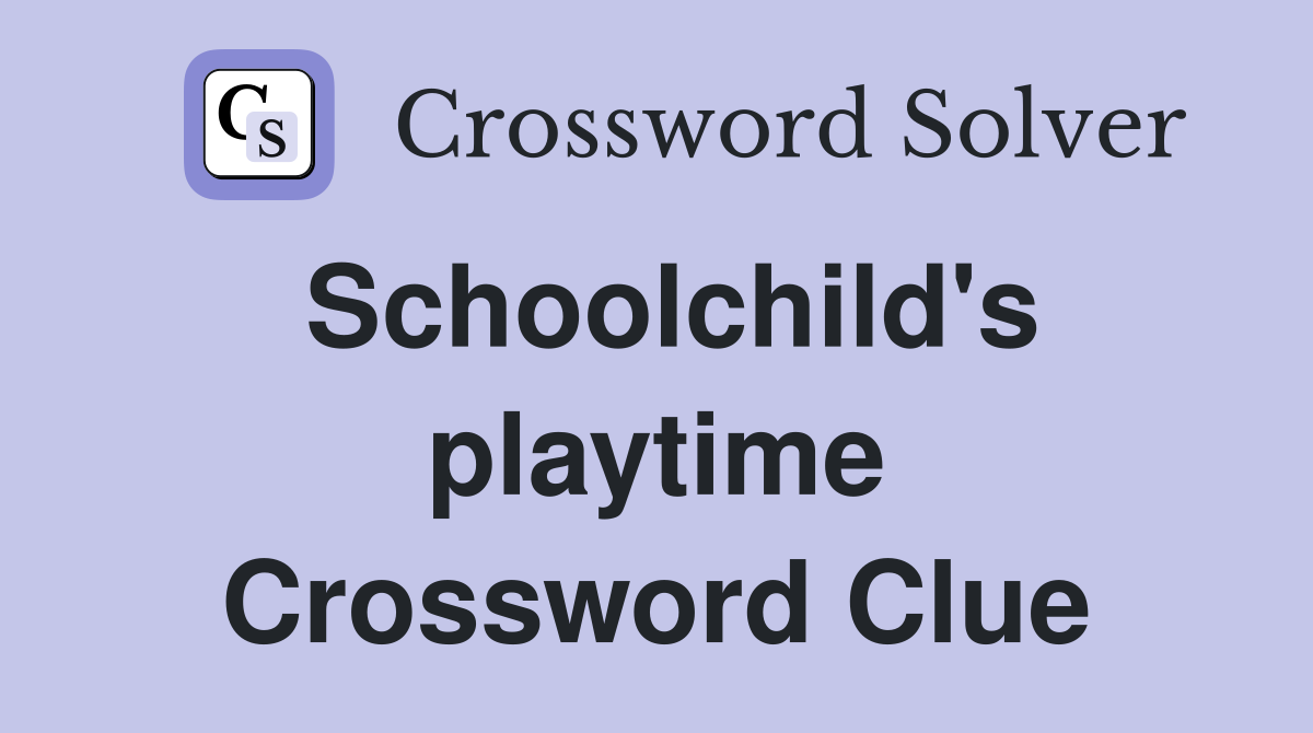 Schoolchild's playtime Crossword Clue
