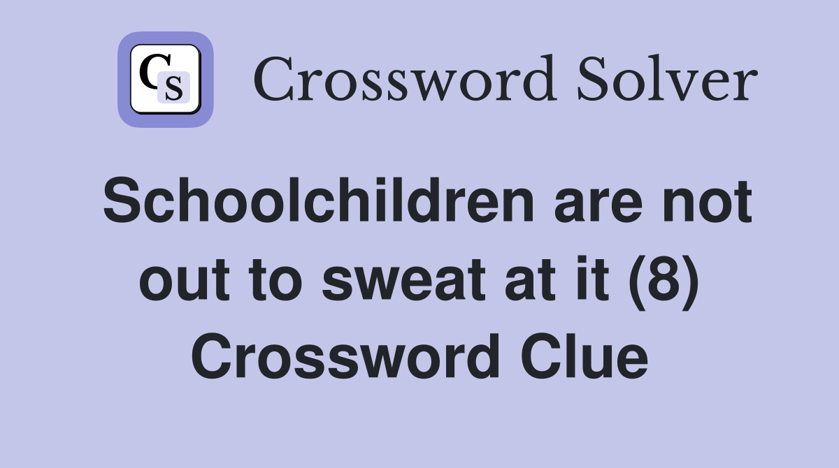 Schoolchildren are not out to sweat at it (8) Crossword Clue