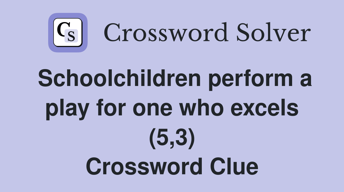 Schoolchildren perform a play for one who excels (5,3) Crossword Clue