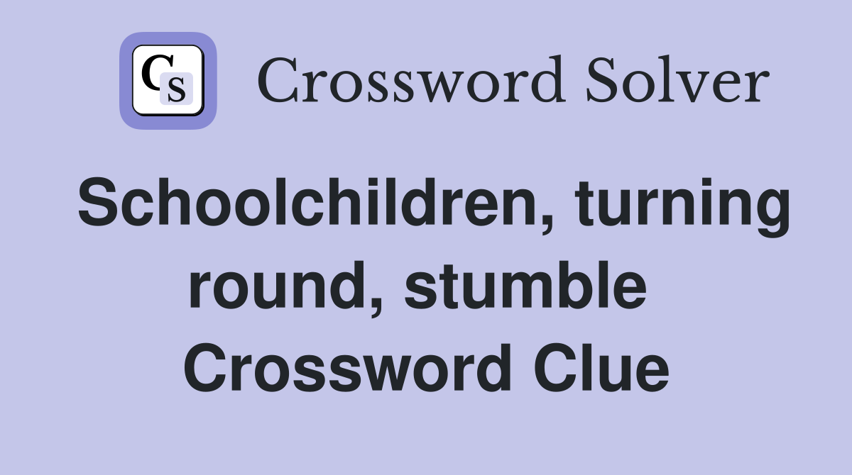 Schoolchildren, turning round, stumble  Crossword Clue