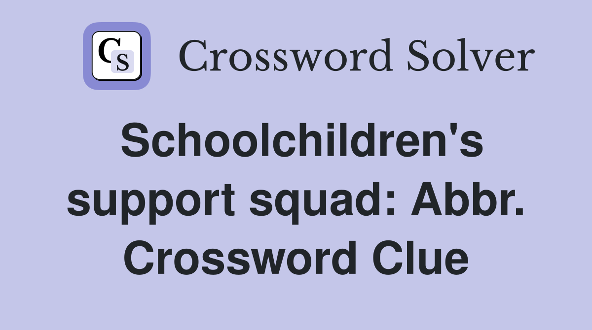 Schoolchildren's support squad: Abbr. Crossword Clue