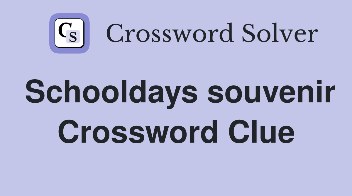 Schooldays souvenir Crossword Clue