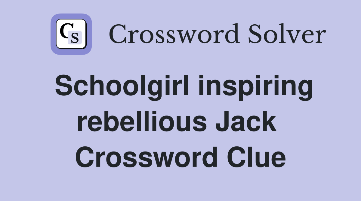 Schoolgirl inspiring rebellious Jack  Crossword Clue
