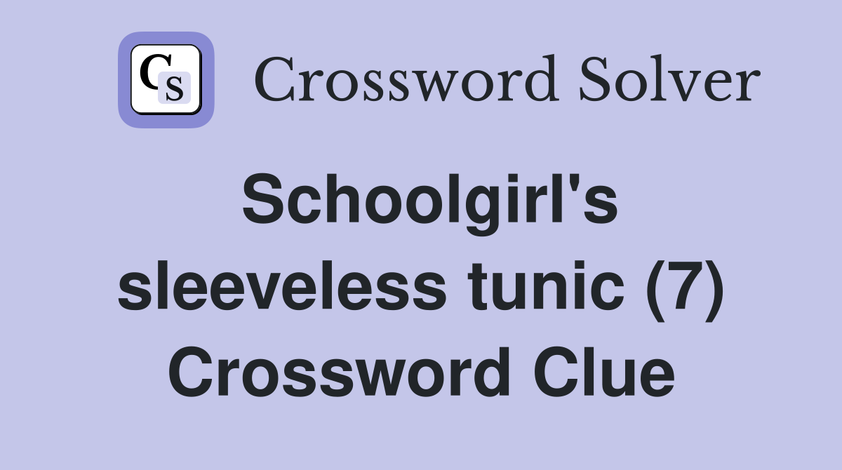 Schoolgirl's sleeveless tunic (7) Crossword Clue