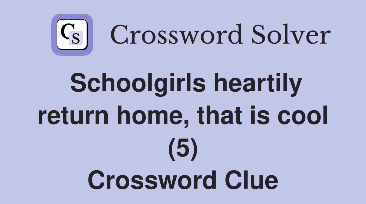 Schoolgirls heartily return home, that is cool (5) Crossword Clue