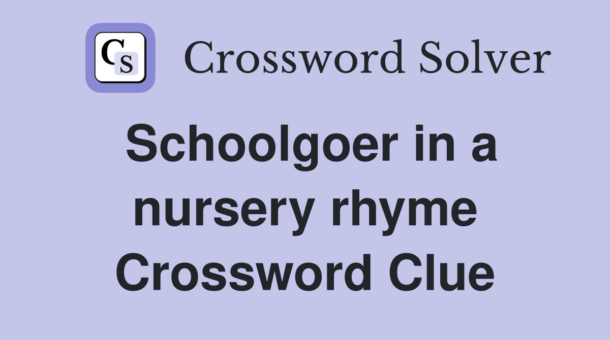Schoolgoer in a nursery rhyme Crossword Clue