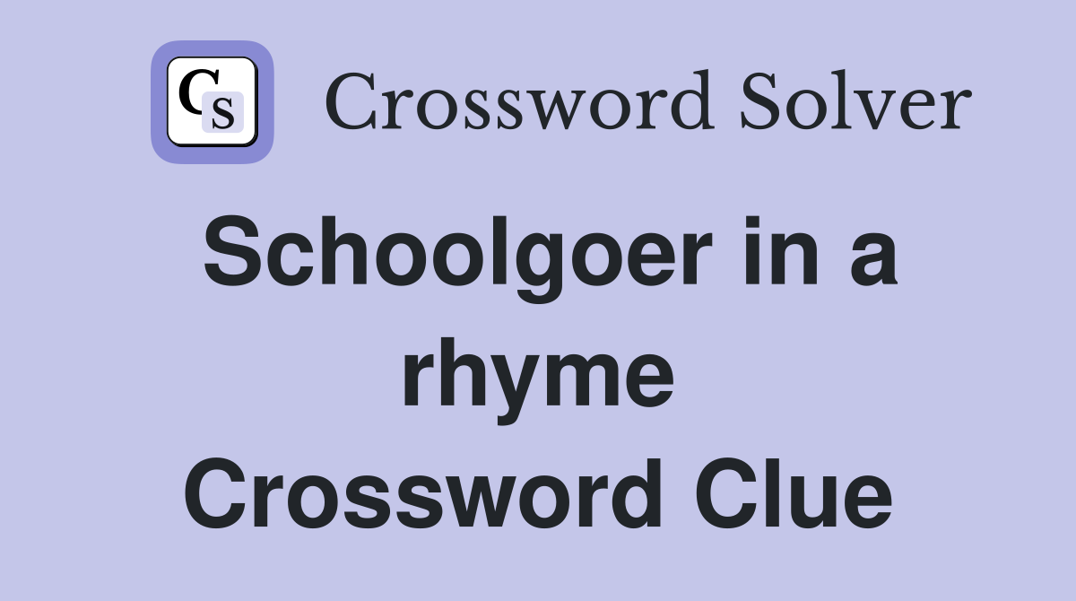 Schoolgoer in a rhyme Crossword Clue