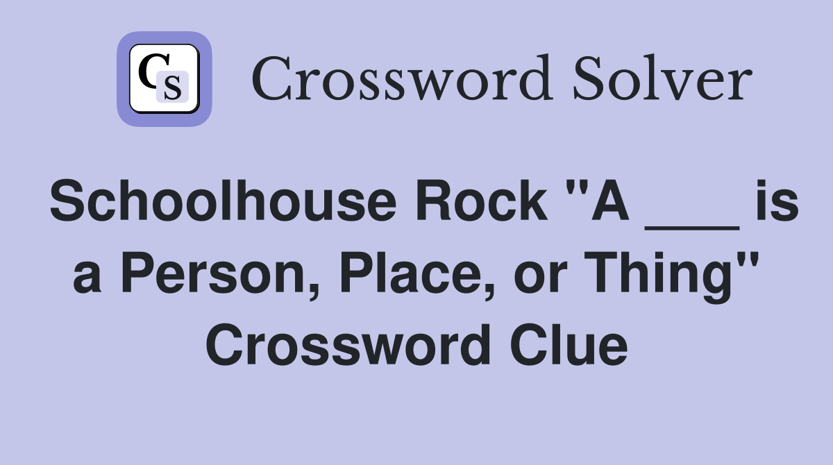 Schoolhouse Rock "A ___ is a Person, Place, or Thing" Crossword Clue