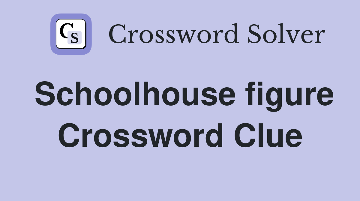 Schoolhouse figure Crossword Clue
