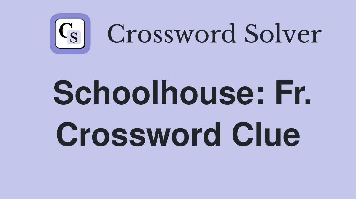Schoolhouse: Fr. Crossword Clue