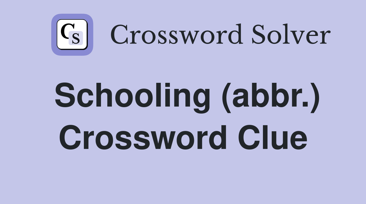 Schooling (abbr.) Crossword Clue