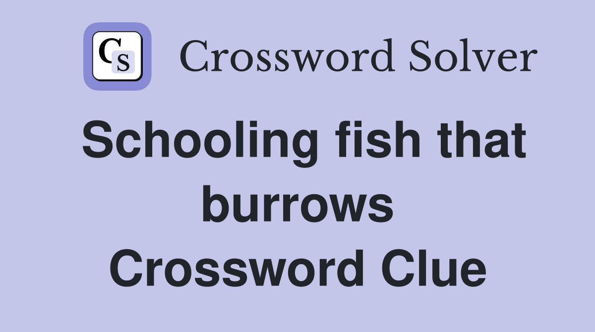 Schooling fish that burrows Crossword Clue