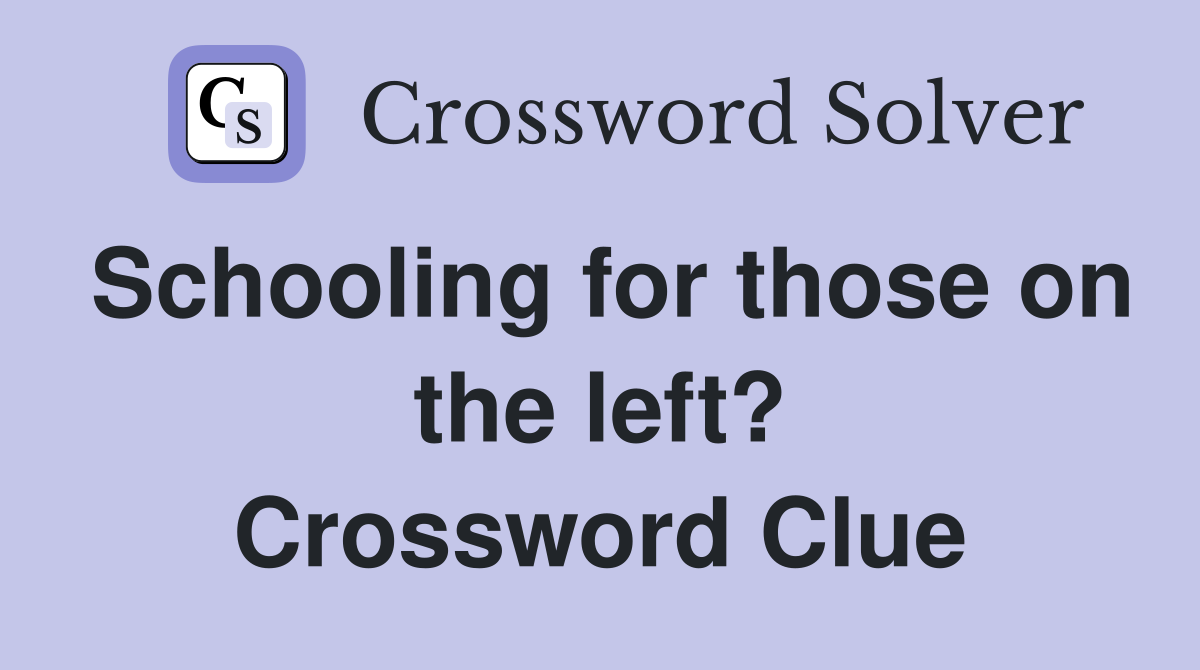 Schooling for those on the left? Crossword Clue