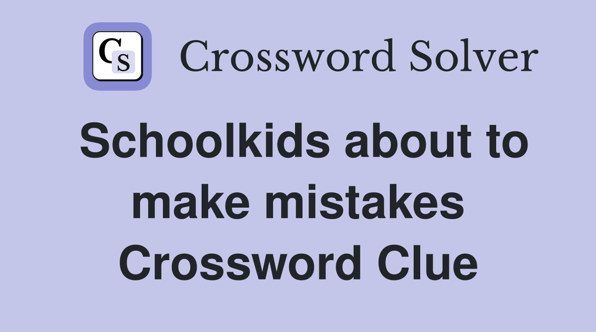 Schoolkids about to make mistakes Crossword Clue