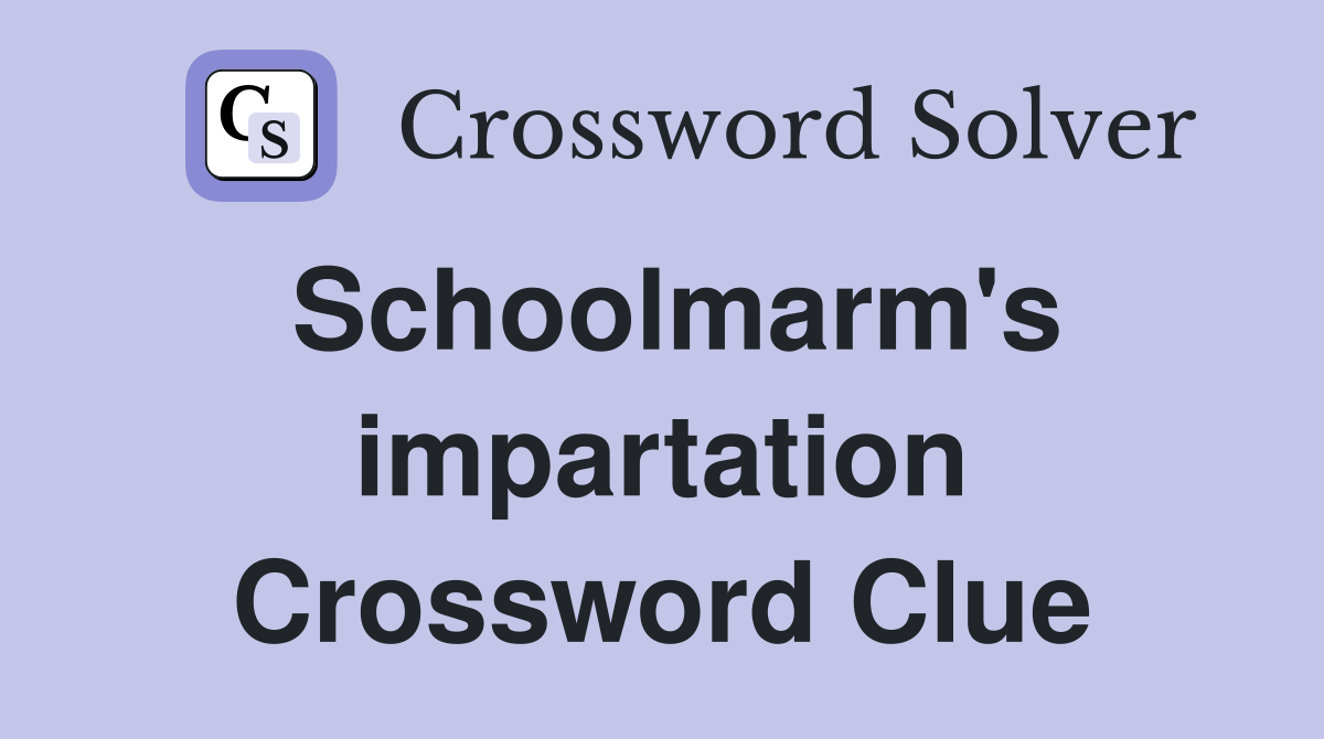 Schoolmarm's impartation Crossword Clue