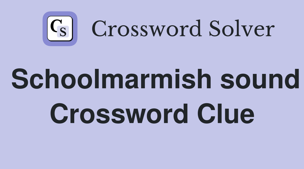 Schoolmarmish sound Crossword Clue