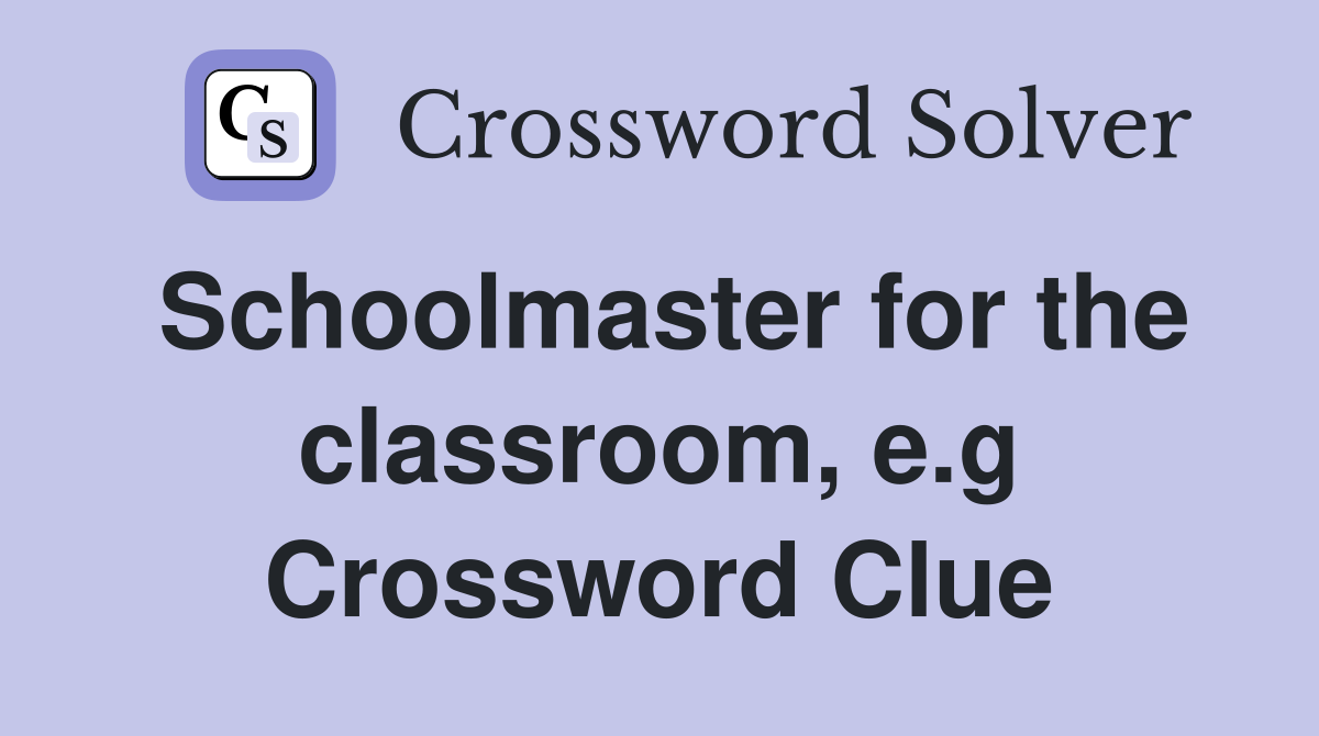 Schoolmaster for the classroom, e.g Crossword Clue