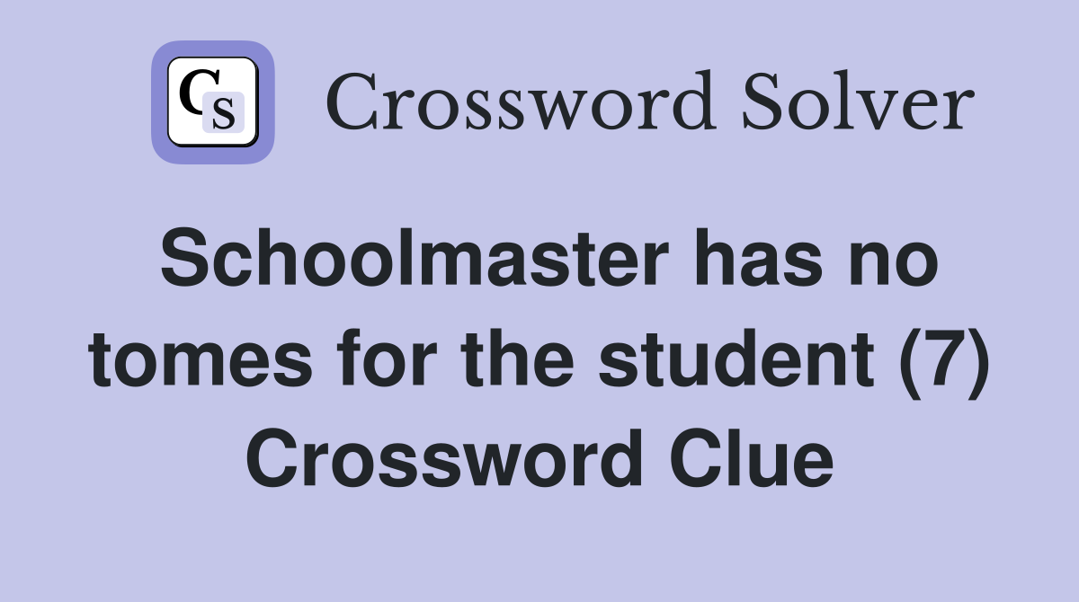 Schoolmaster has no tomes for the student (7) Crossword Clue