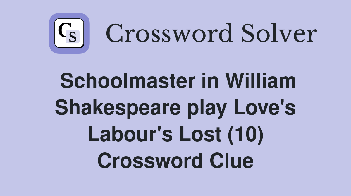 Schoolmaster in William Shakespeare play Love's Labour's Lost (10) Crossword Clue