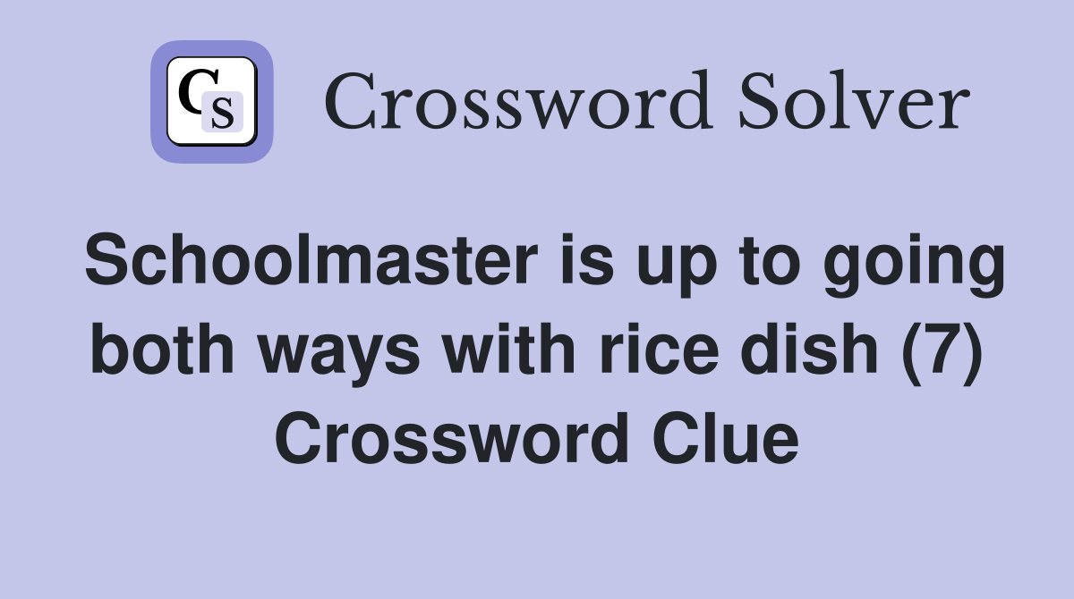 Schoolmaster is up to going both ways with rice dish (7) Crossword Clue
