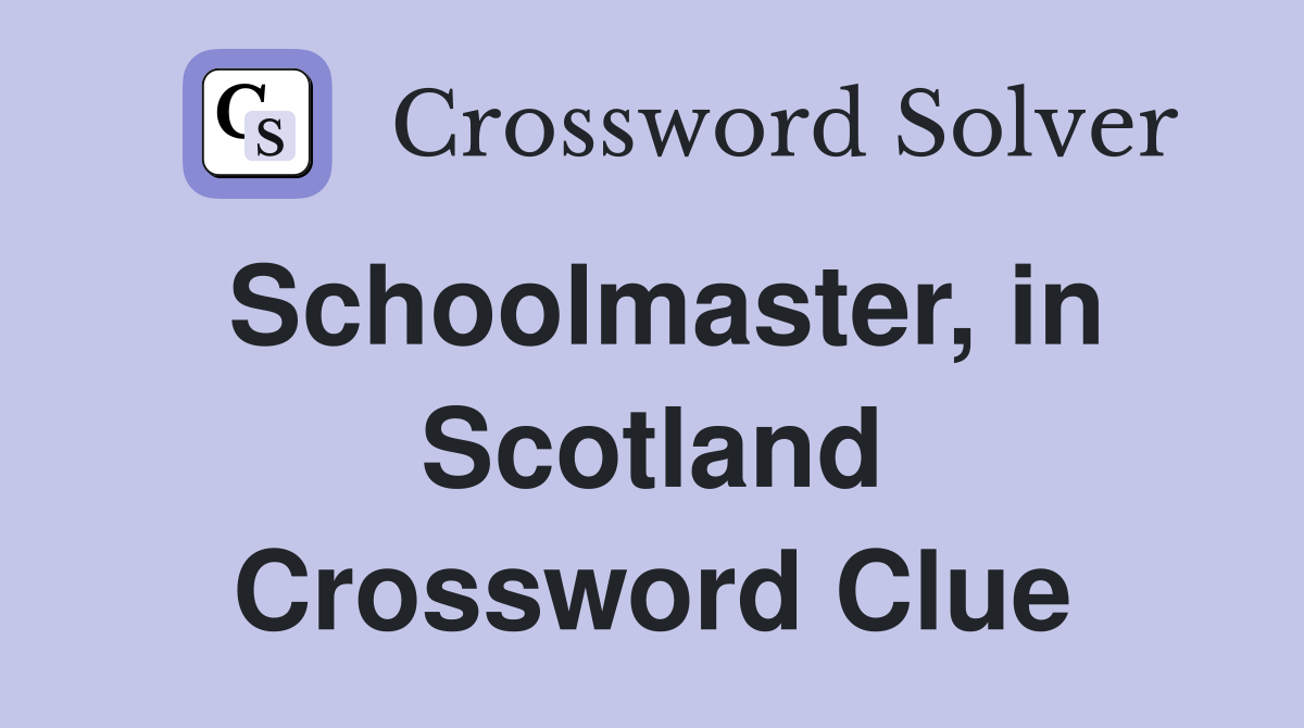 Schoolmaster, in Scotland Crossword Clue