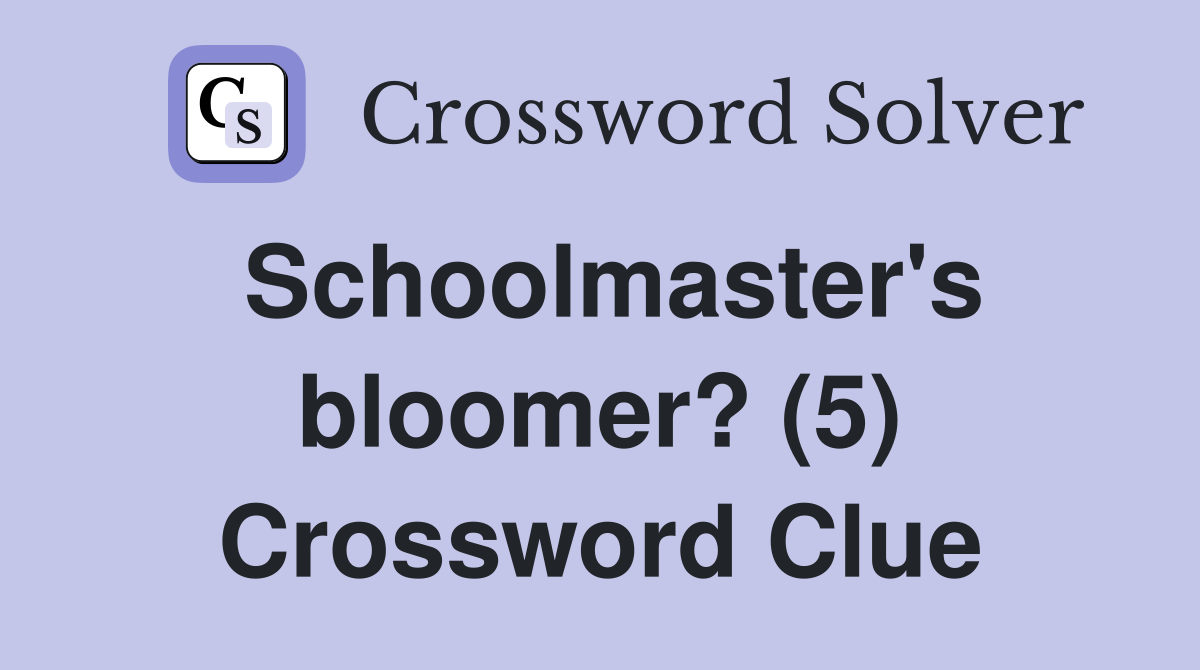 Schoolmaster's bloomer? (5) Crossword Clue