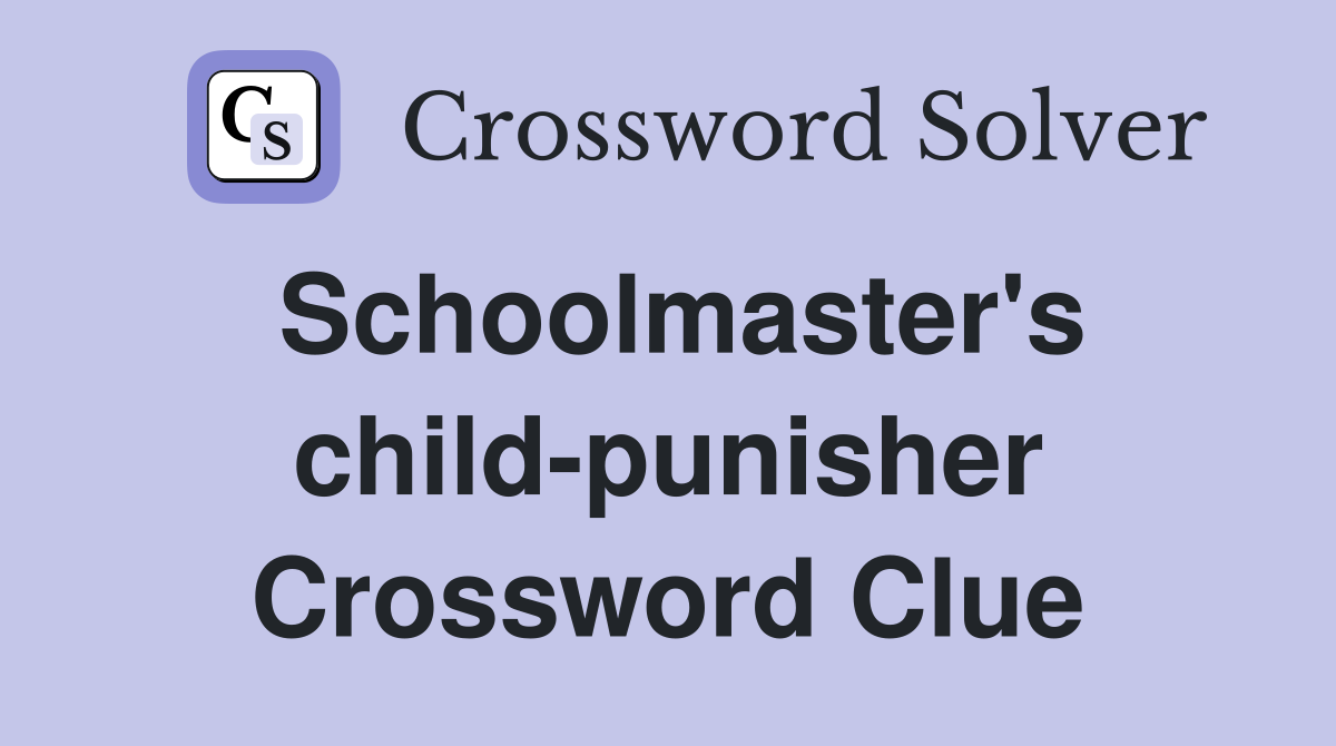 Schoolmaster's child-punisher Crossword Clue