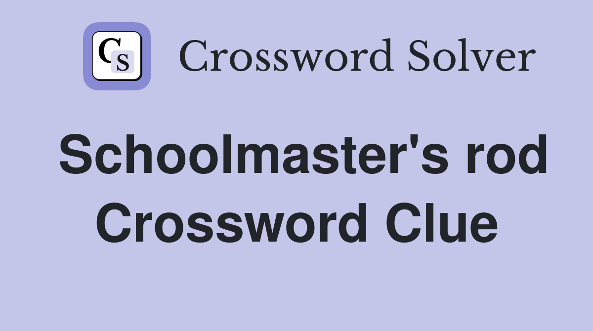 Schoolmaster's rod Crossword Clue