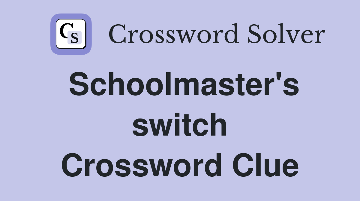 Schoolmaster's switch Crossword Clue