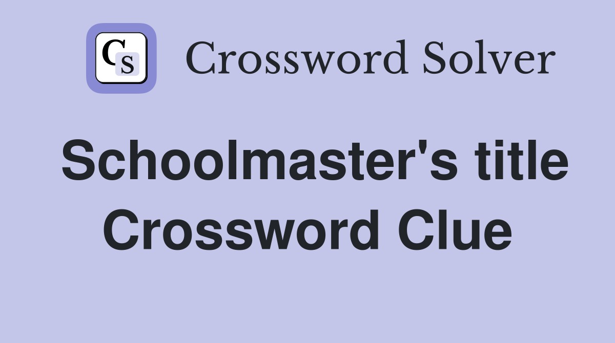 Schoolmaster's title Crossword Clue