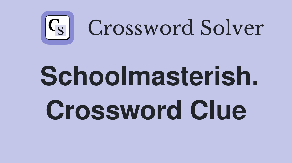 Schoolmasterish. Crossword Clue