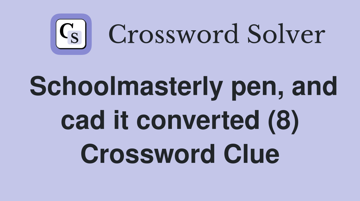 Schoolmasterly pen, and cad it converted (8) Crossword Clue
