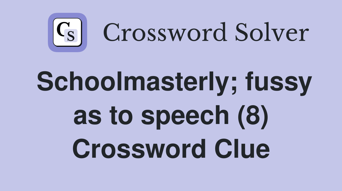 Schoolmasterly; fussy as to speech (8) Crossword Clue