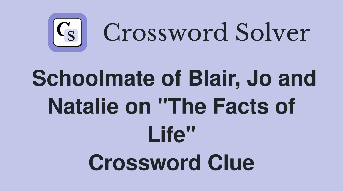 Schoolmate of Blair, Jo and Natalie on "The Facts of Life" Crossword Clue