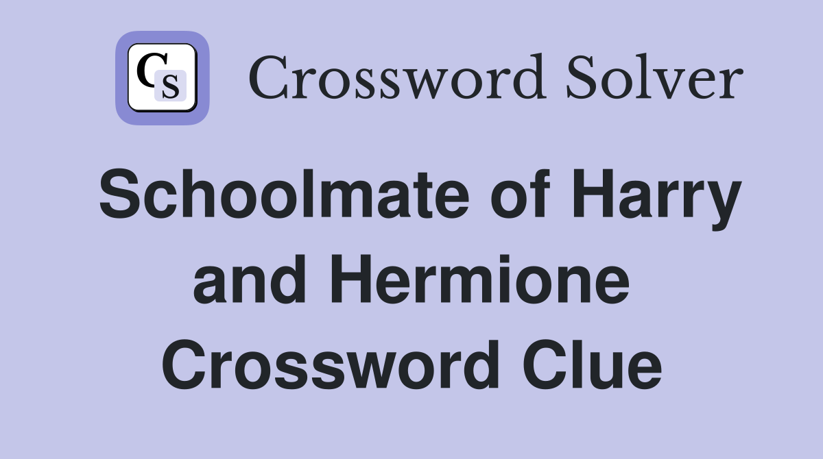 Schoolmate of Harry and Hermione Crossword Clue