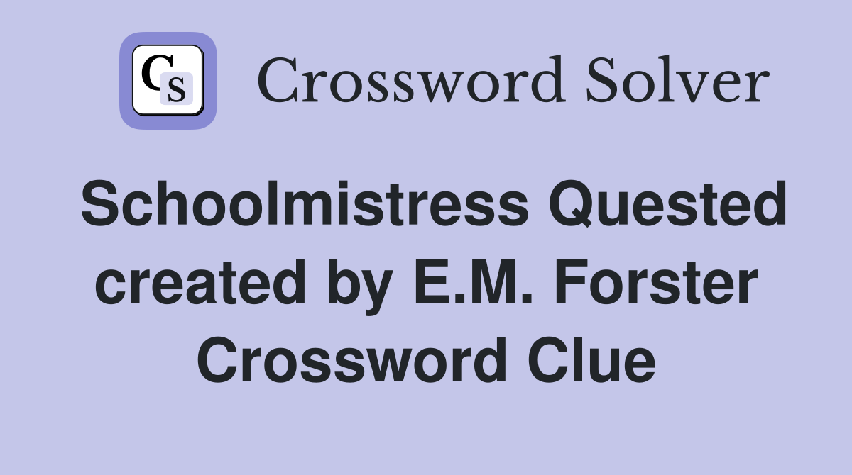 Schoolmistress Quested created by E.M. Forster Crossword Clue
