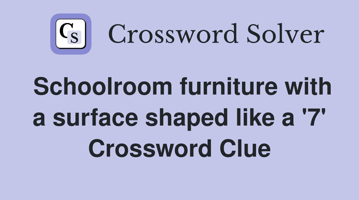 Schoolroom furniture with a surface shaped like a '7' Crossword Clue