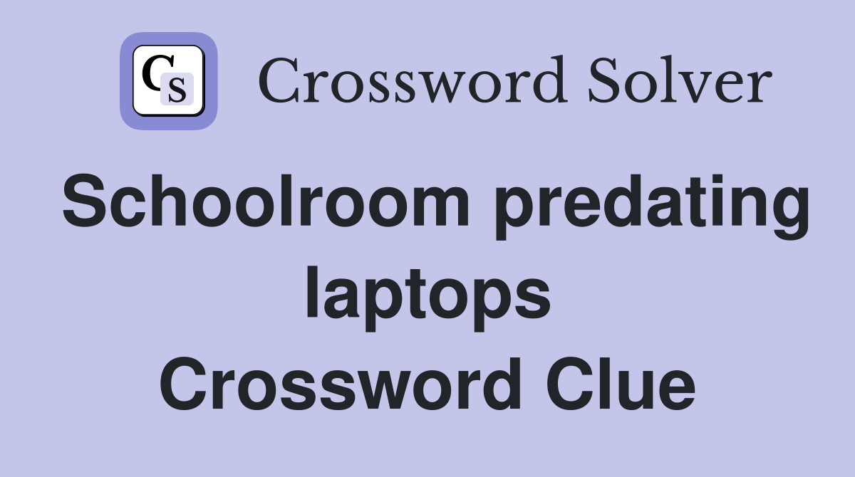 Schoolroom predating laptops Crossword Clue