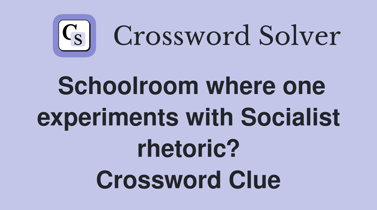 Schoolroom where one experiments with Socialist rhetoric? Crossword Clue