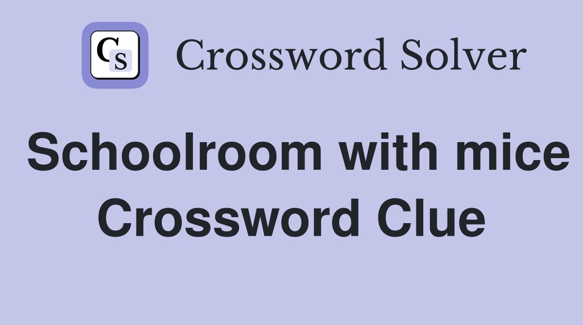 Schoolroom with mice Crossword Clue